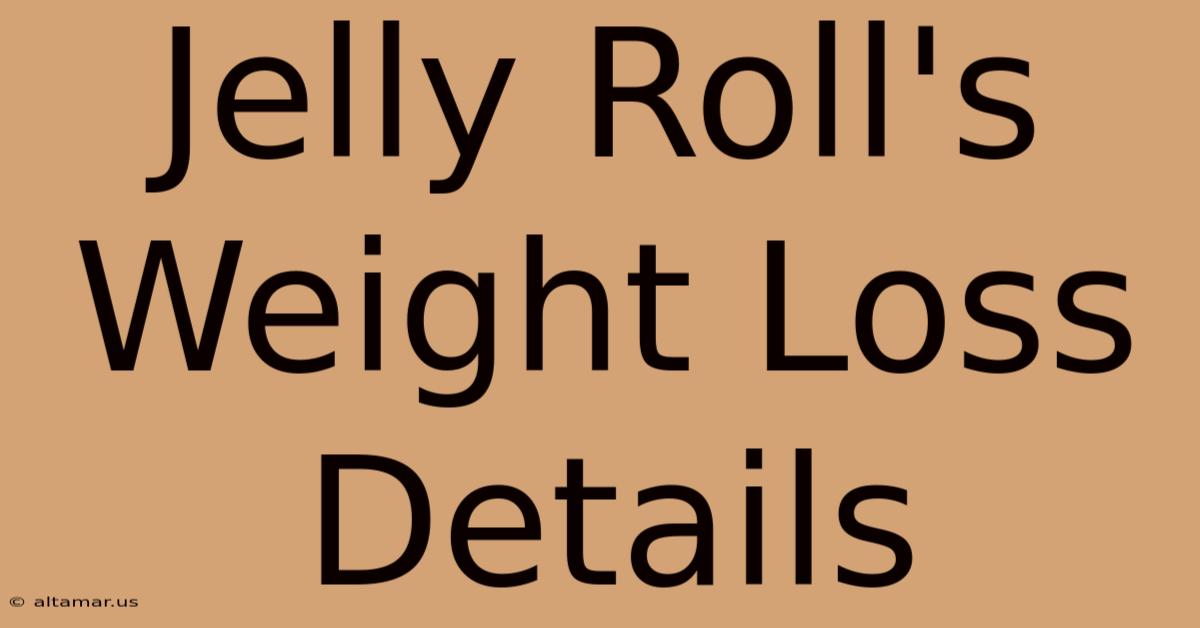 Jelly Roll's Weight Loss Details