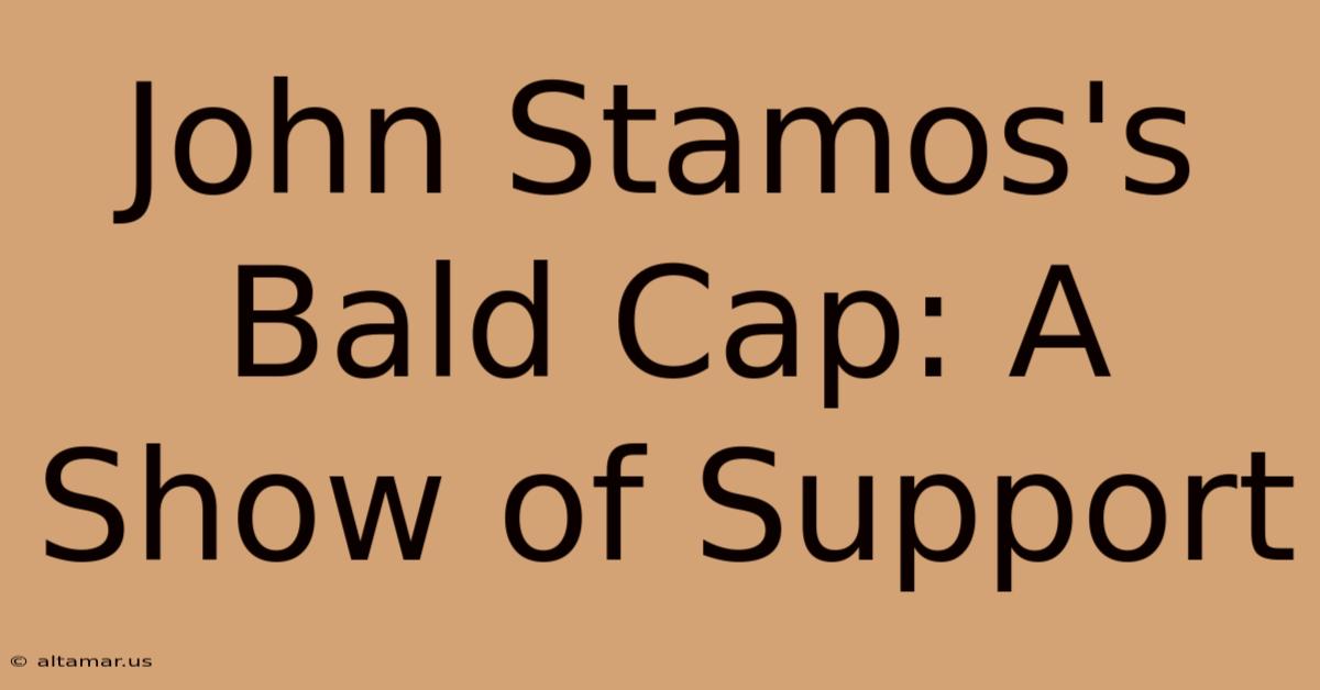 John Stamos's Bald Cap: A Show Of Support