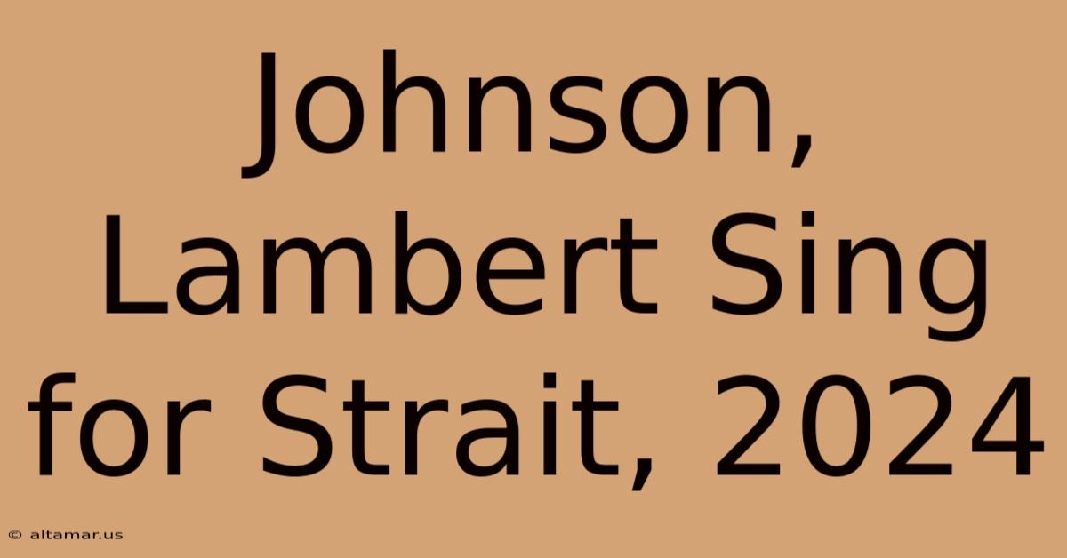 Johnson, Lambert Sing For Strait, 2024