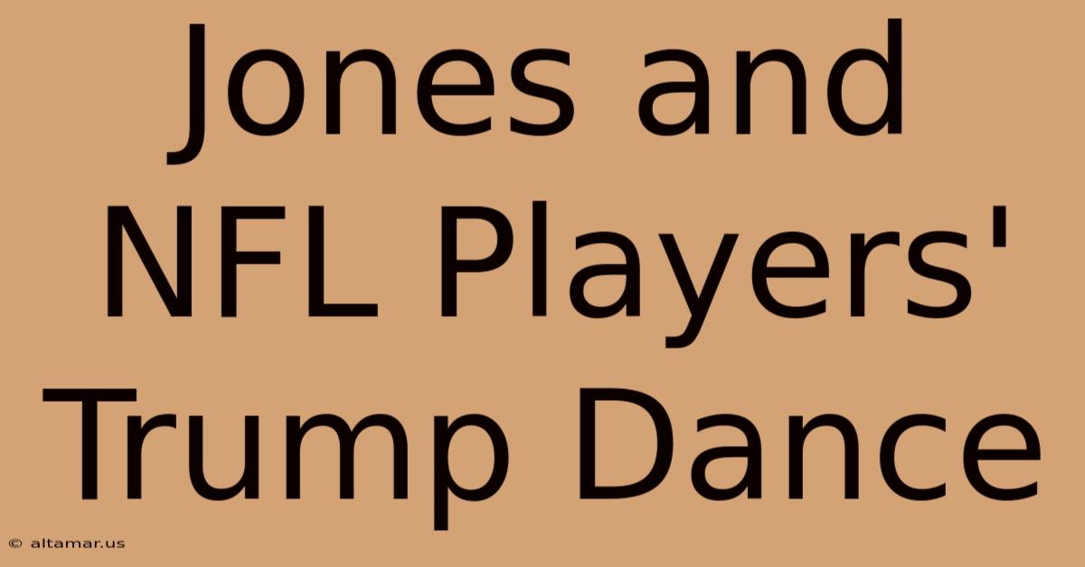 Jones And NFL Players' Trump Dance