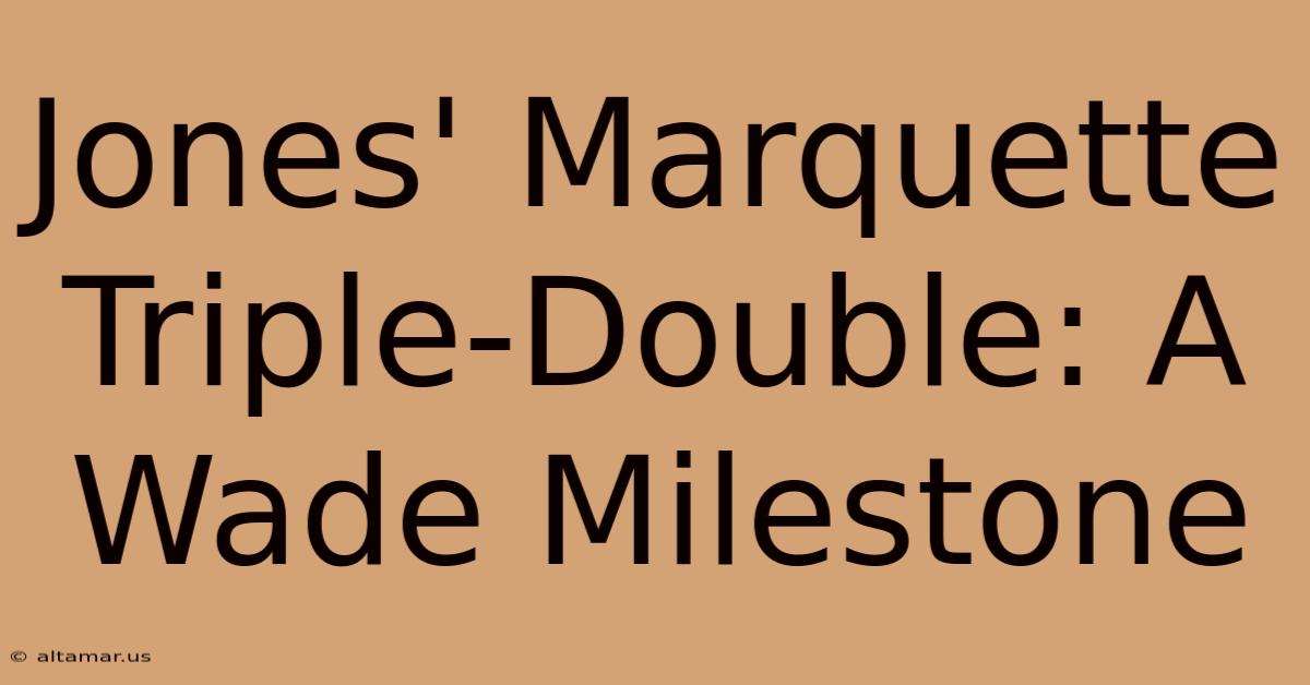 Jones' Marquette Triple-Double: A Wade Milestone