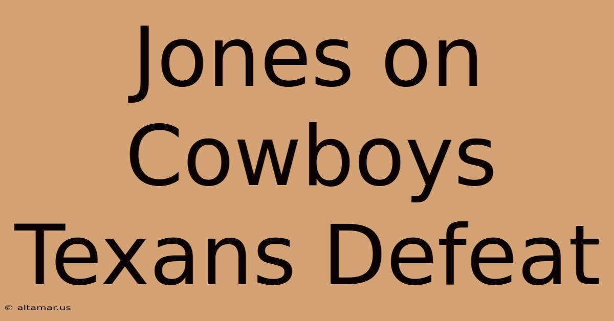 Jones On Cowboys Texans Defeat