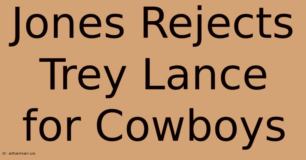 Jones Rejects Trey Lance For Cowboys