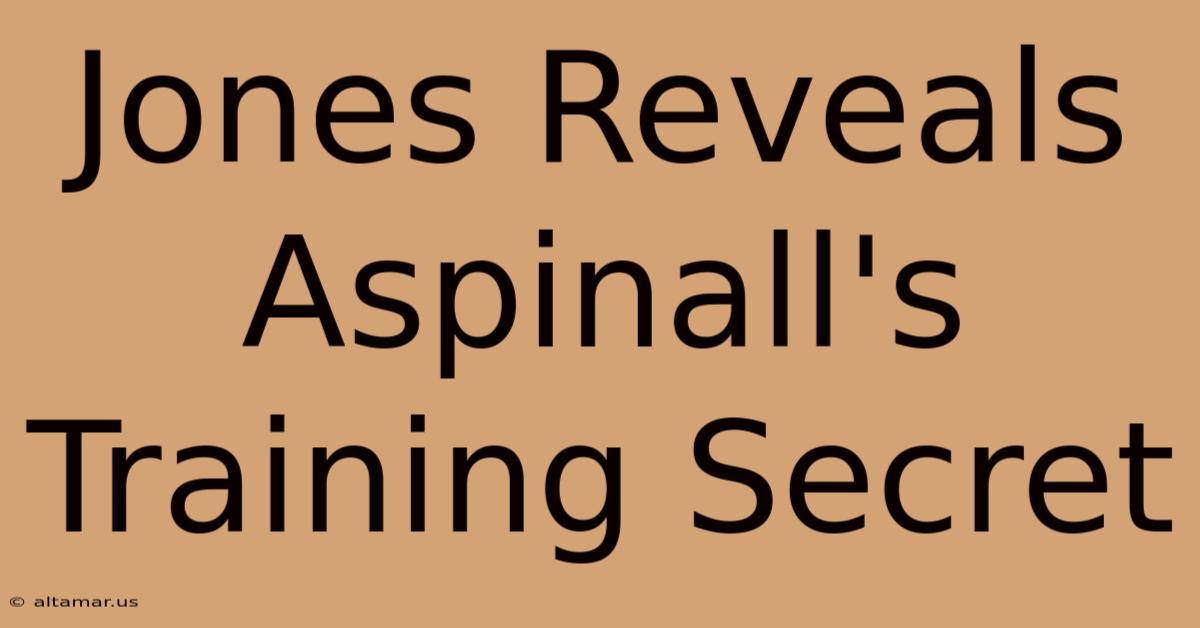 Jones Reveals Aspinall's Training Secret