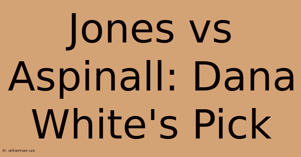 Jones Vs Aspinall: Dana White's Pick