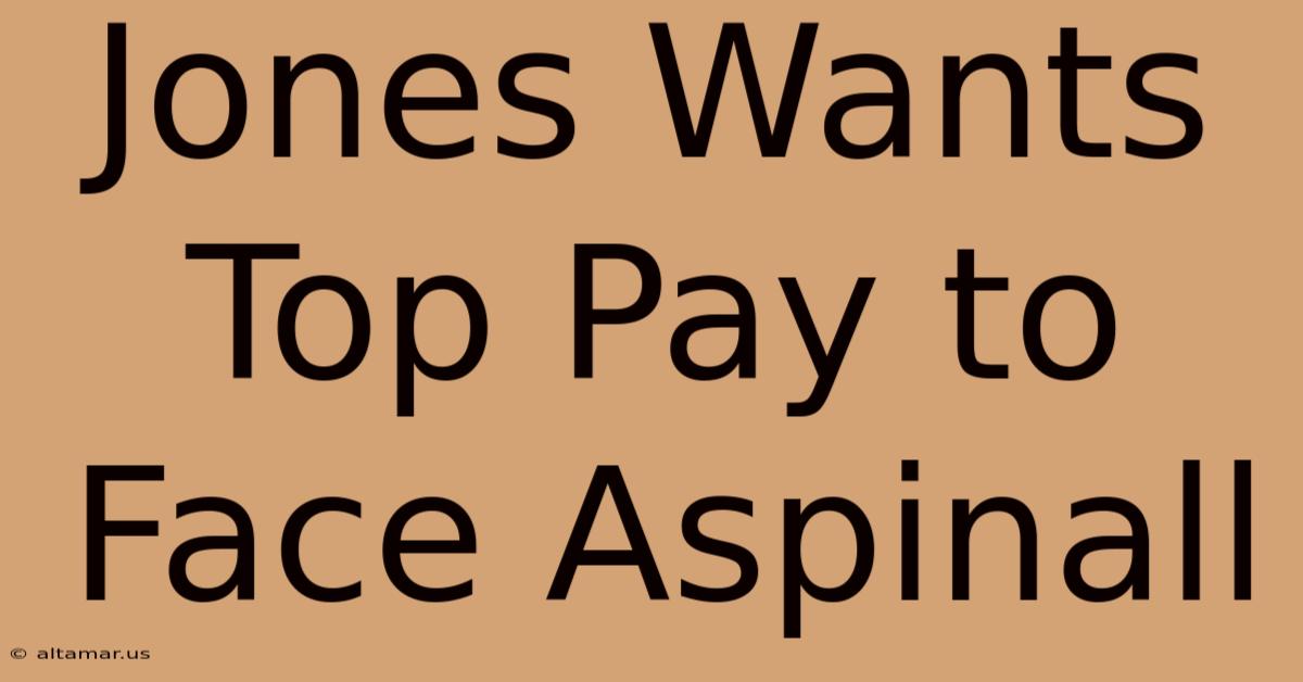 Jones Wants Top Pay To Face Aspinall