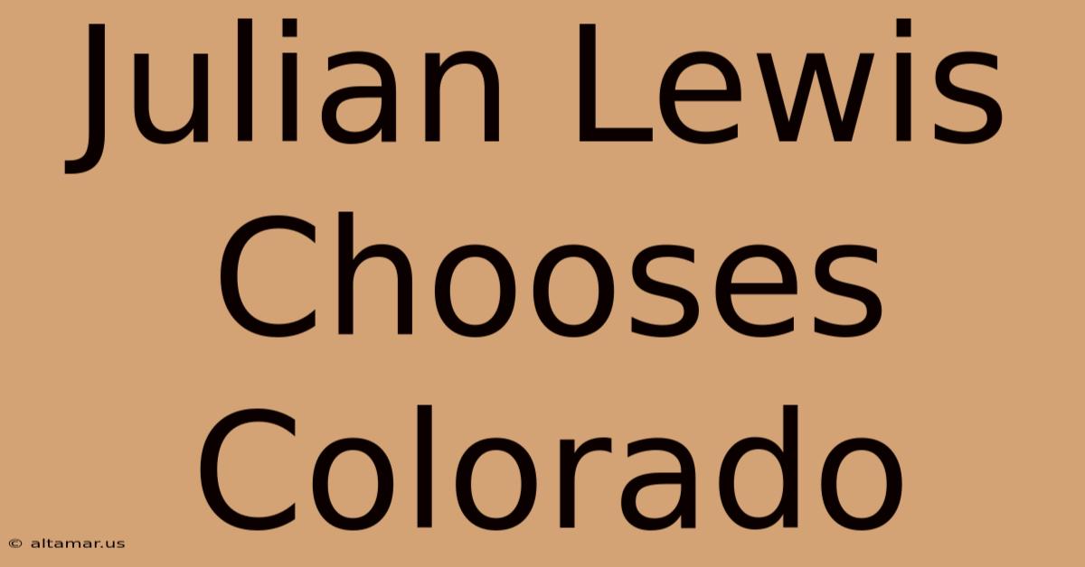 Julian Lewis Chooses Colorado