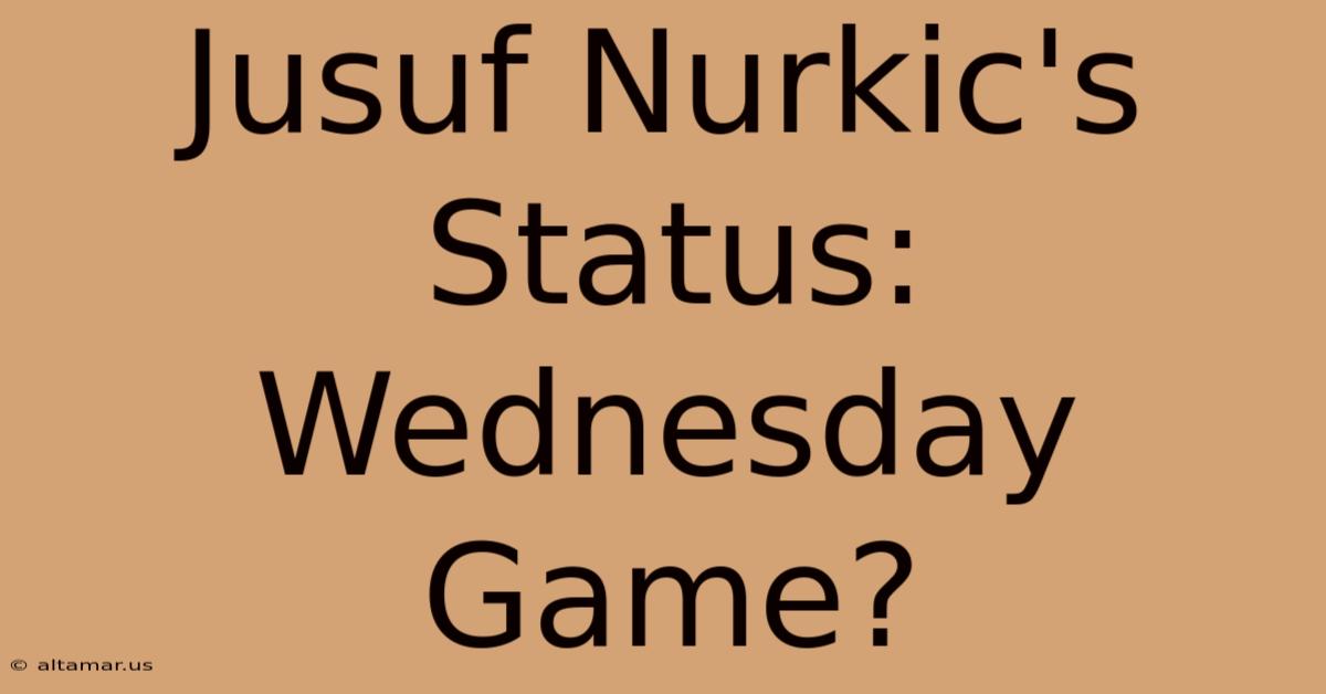 Jusuf Nurkic's Status: Wednesday Game?