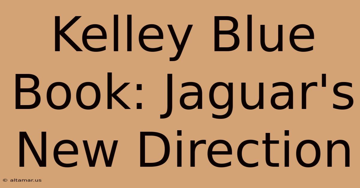 Kelley Blue Book: Jaguar's New Direction