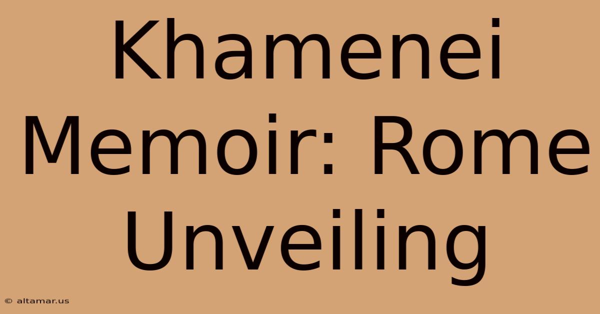 Khamenei Memoir: Rome Unveiling