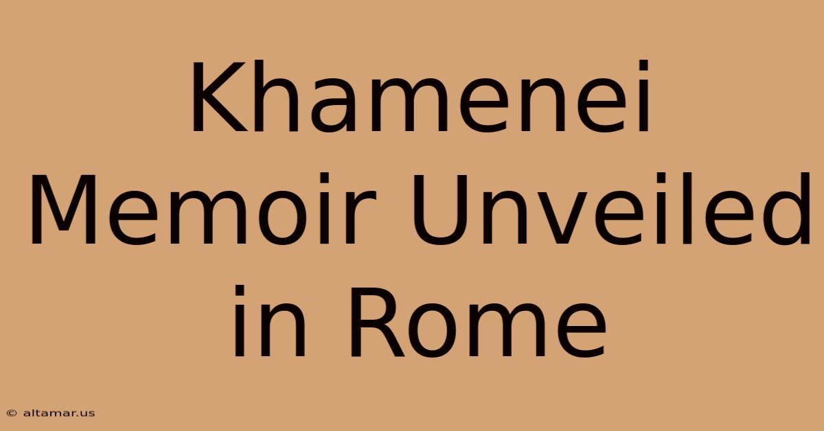 Khamenei Memoir Unveiled In Rome