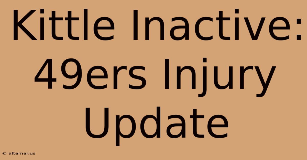 Kittle Inactive: 49ers Injury Update