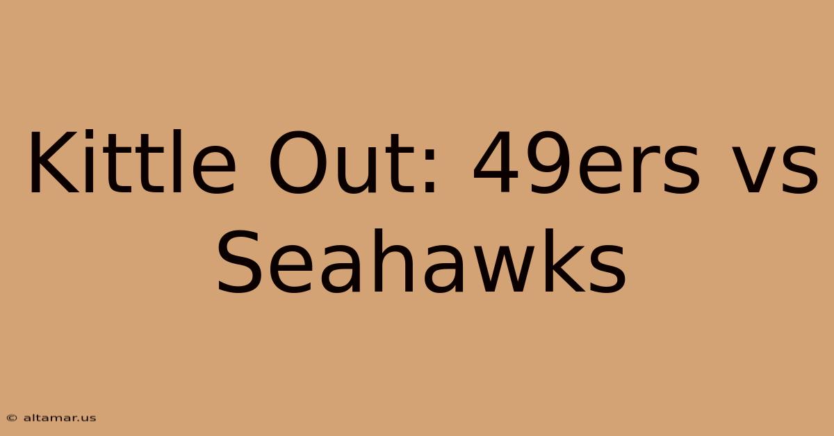 Kittle Out: 49ers Vs Seahawks