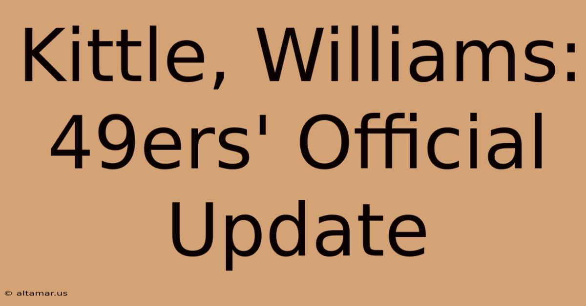 Kittle, Williams: 49ers' Official Update