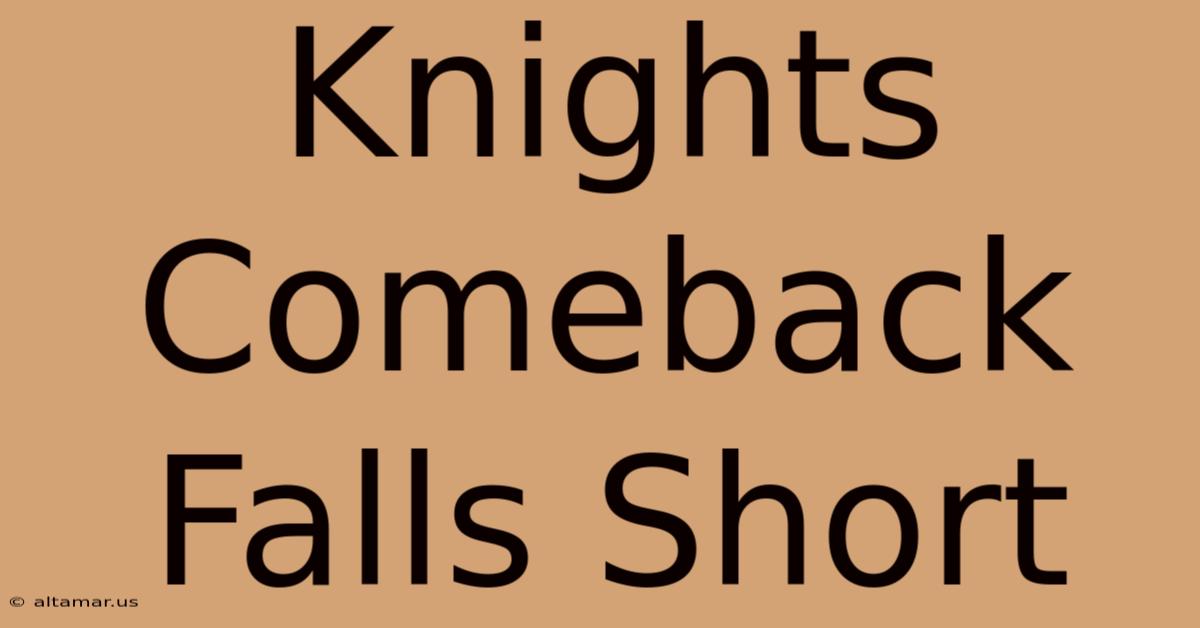 Knights Comeback Falls Short