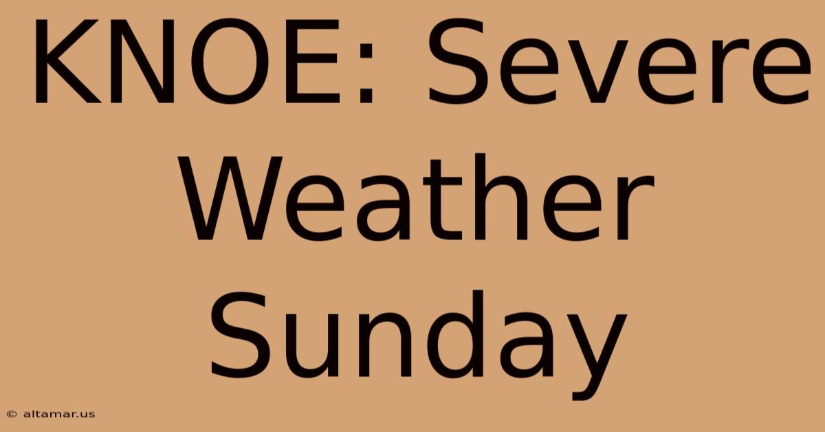 KNOE: Severe Weather Sunday