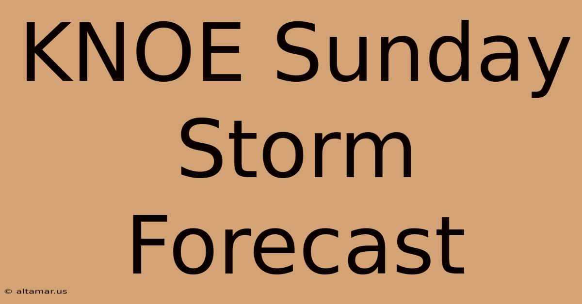 KNOE Sunday Storm Forecast