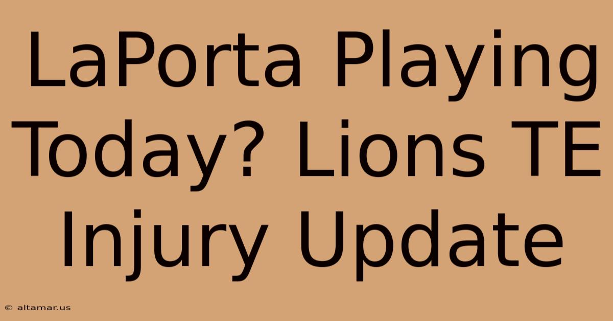 LaPorta Playing Today? Lions TE Injury Update