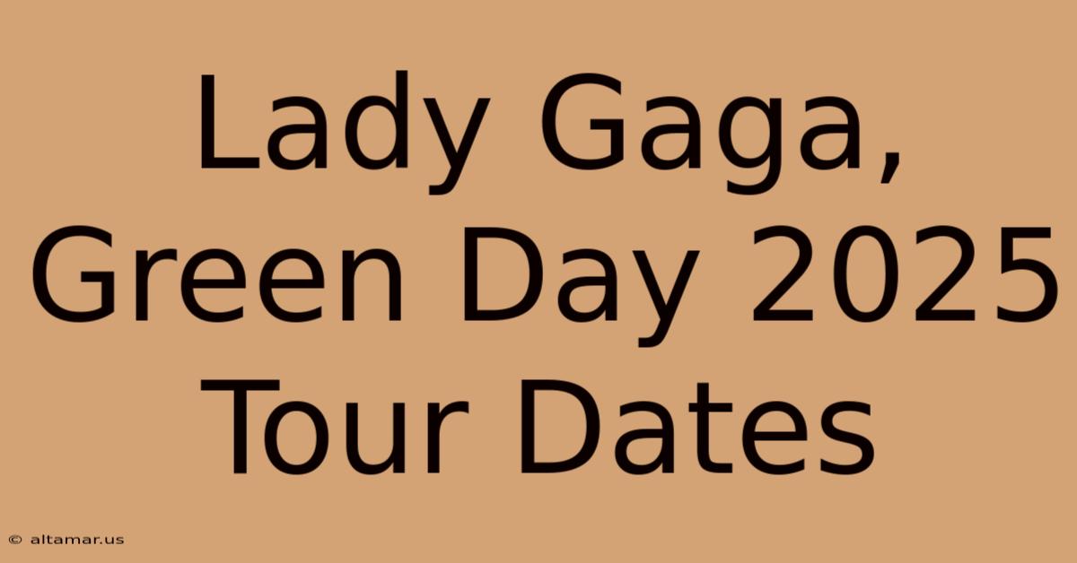 Lady Gaga, Green Day 2025 Tour Dates