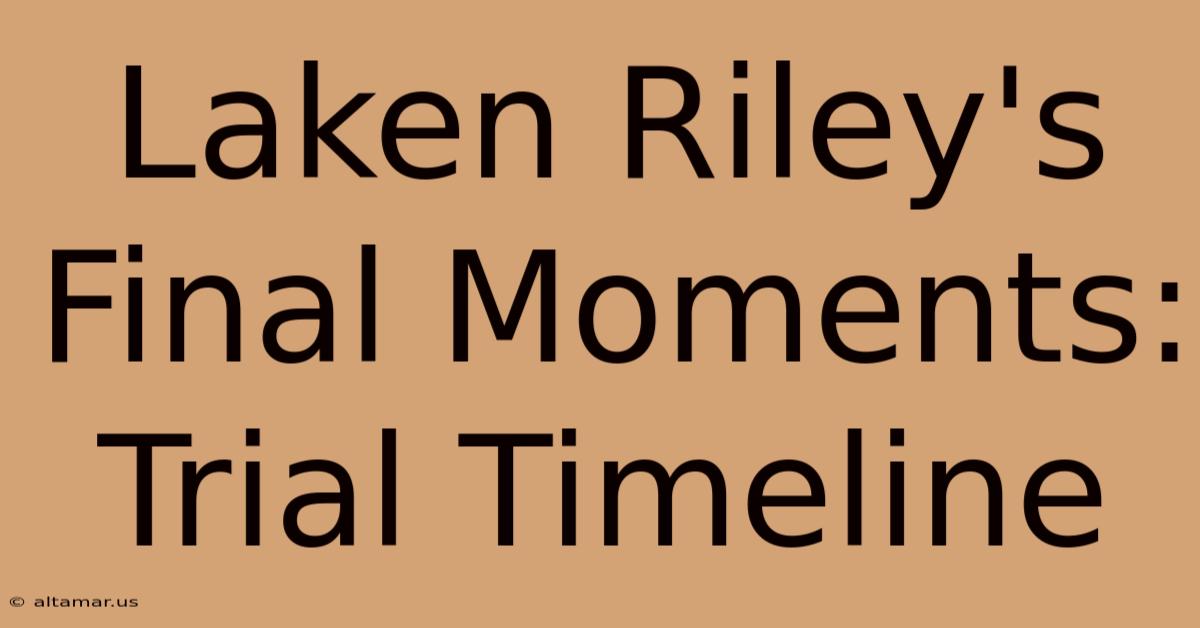 Laken Riley's Final Moments: Trial Timeline