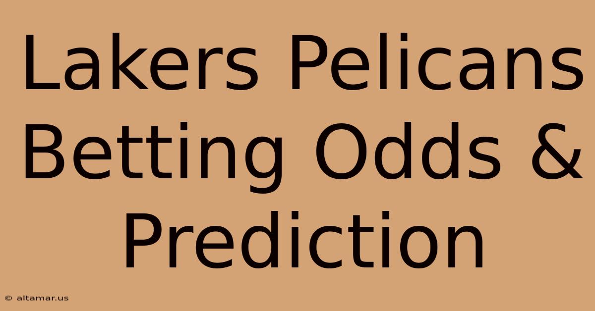 Lakers Pelicans Betting Odds & Prediction