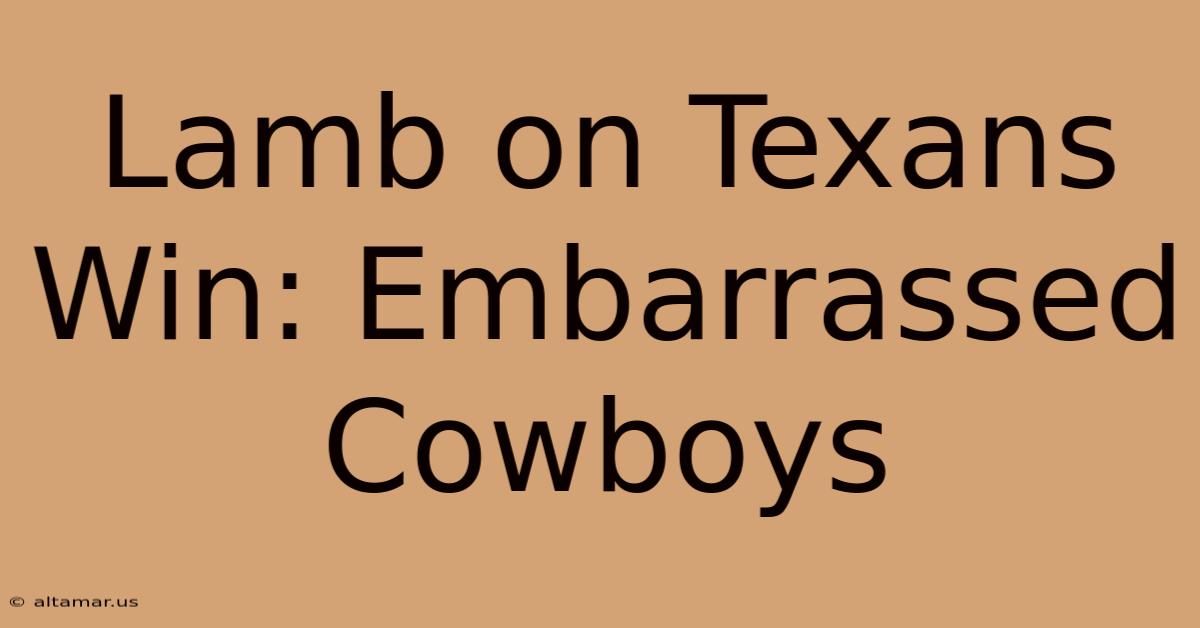 Lamb On Texans Win: Embarrassed Cowboys