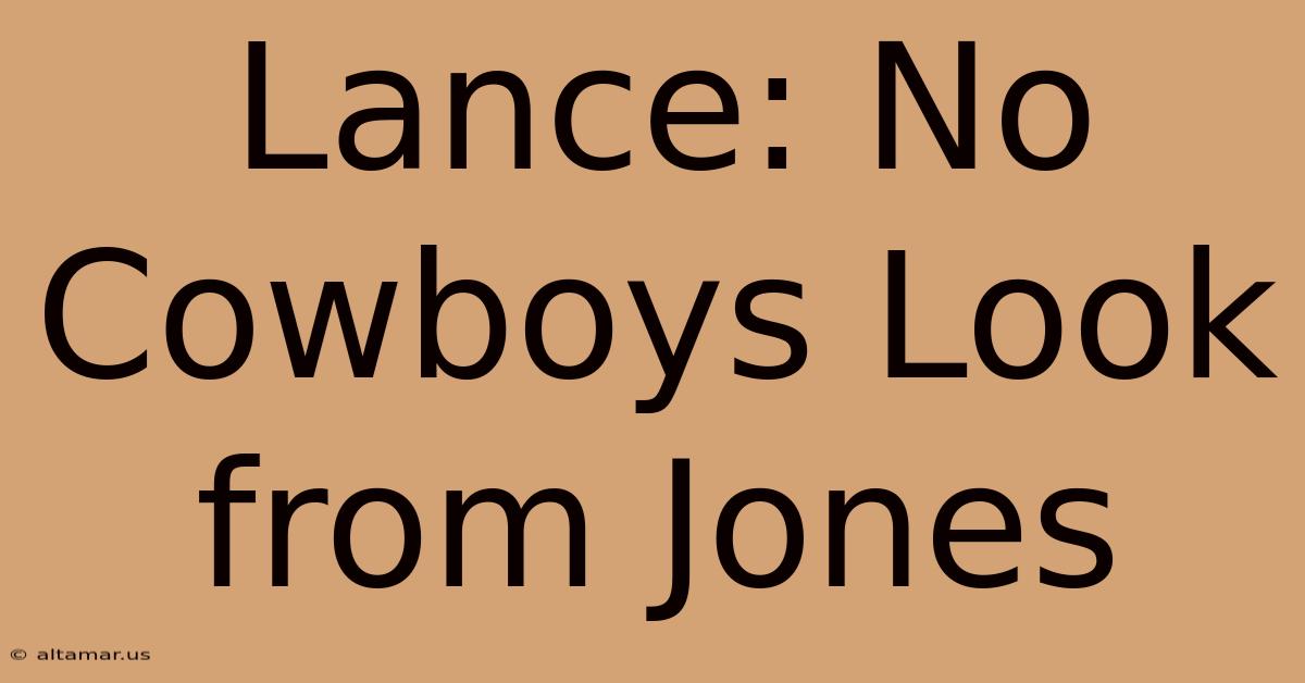 Lance: No Cowboys Look From Jones