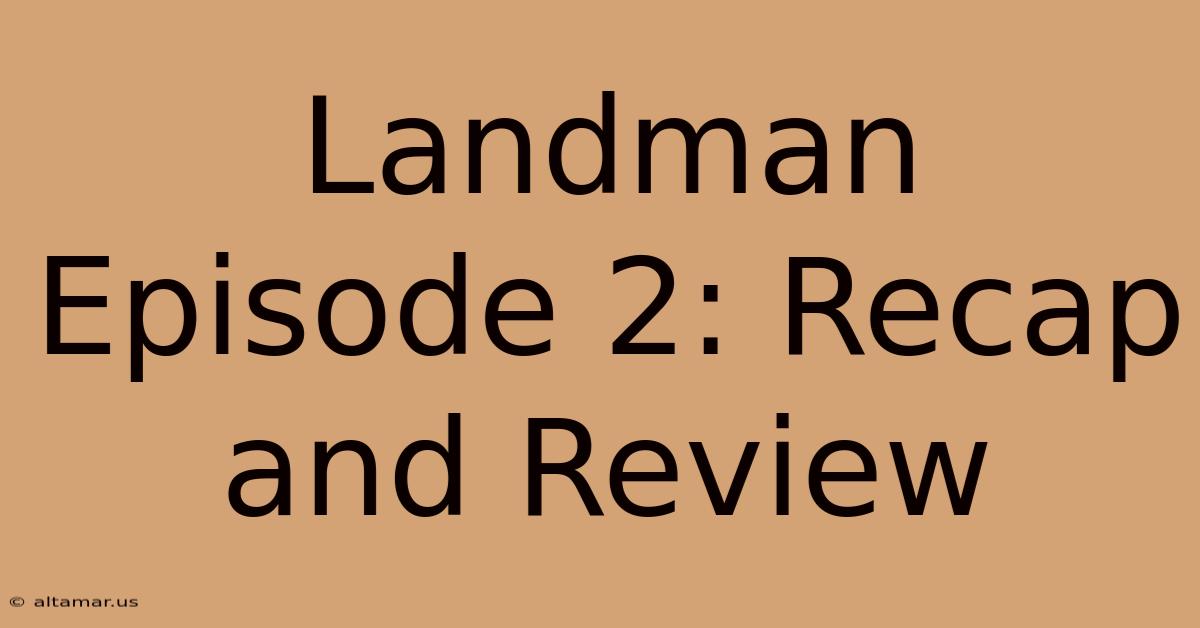 Landman Episode 2: Recap And Review