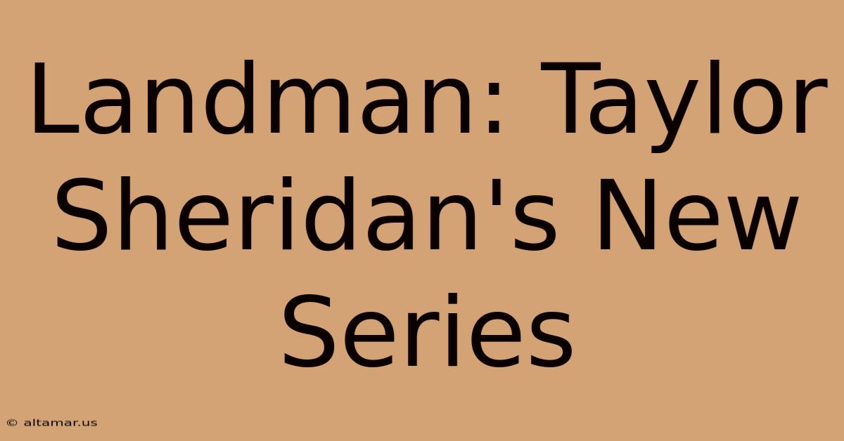 Landman: Taylor Sheridan's New Series