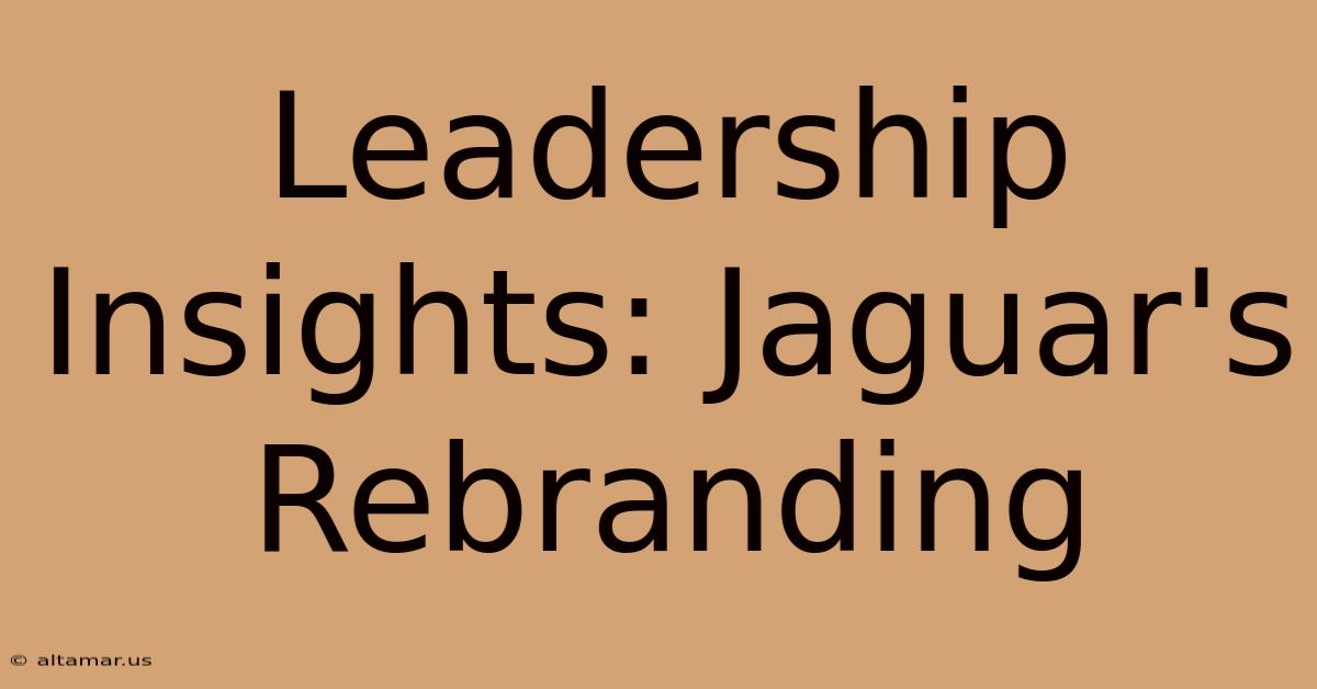 Leadership Insights: Jaguar's Rebranding