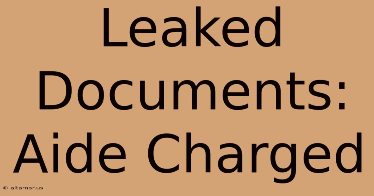 Leaked Documents: Aide Charged