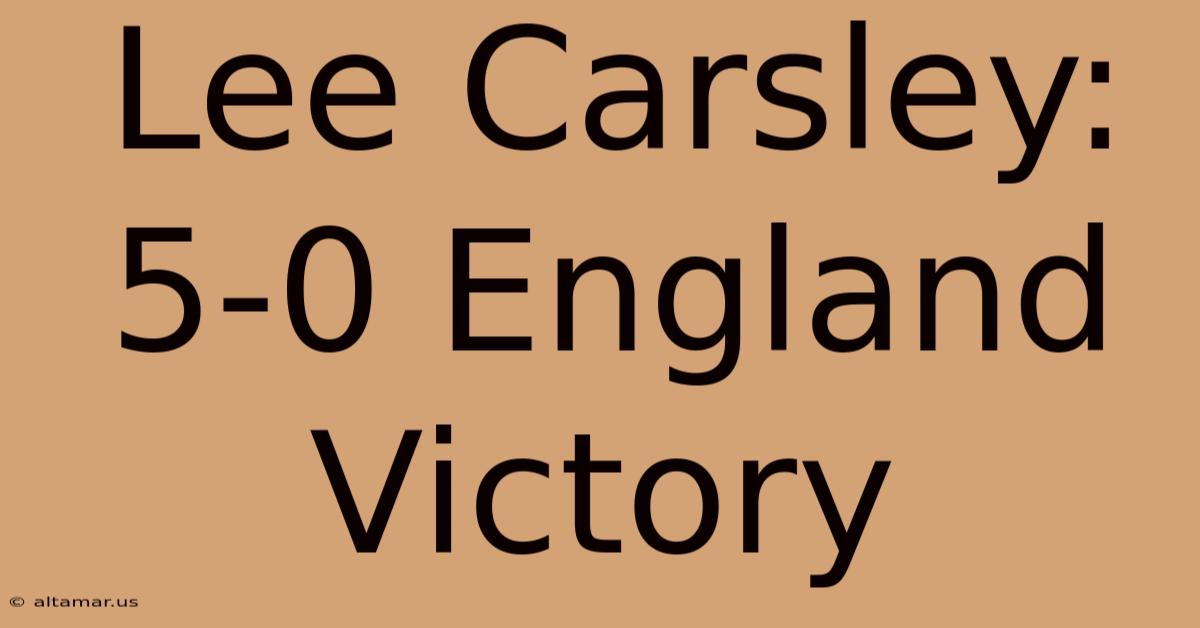 Lee Carsley: 5-0 England Victory