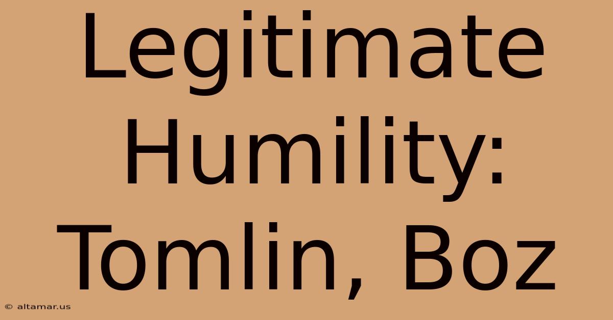 Legitimate Humility: Tomlin, Boz