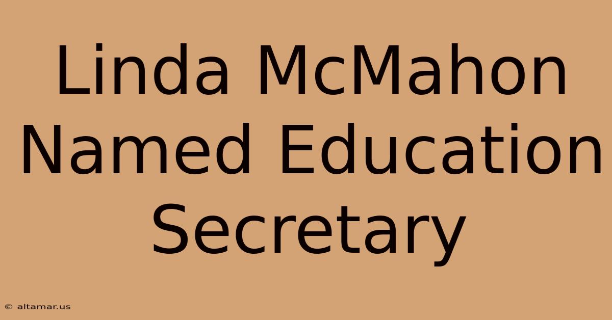 Linda McMahon Named Education Secretary