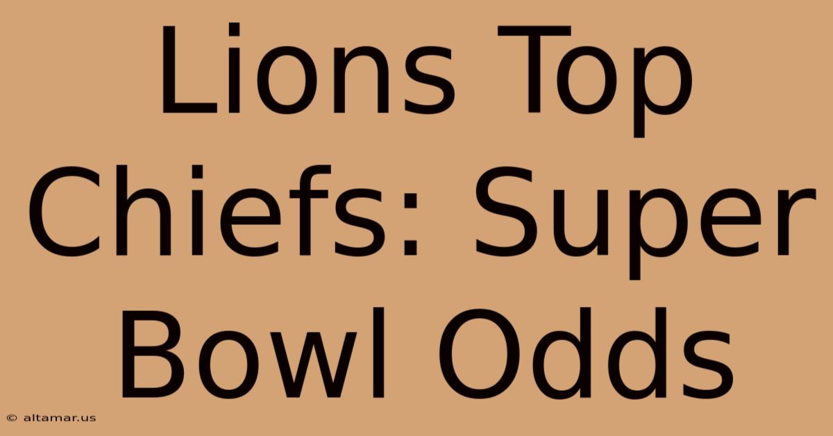 Lions Top Chiefs: Super Bowl Odds