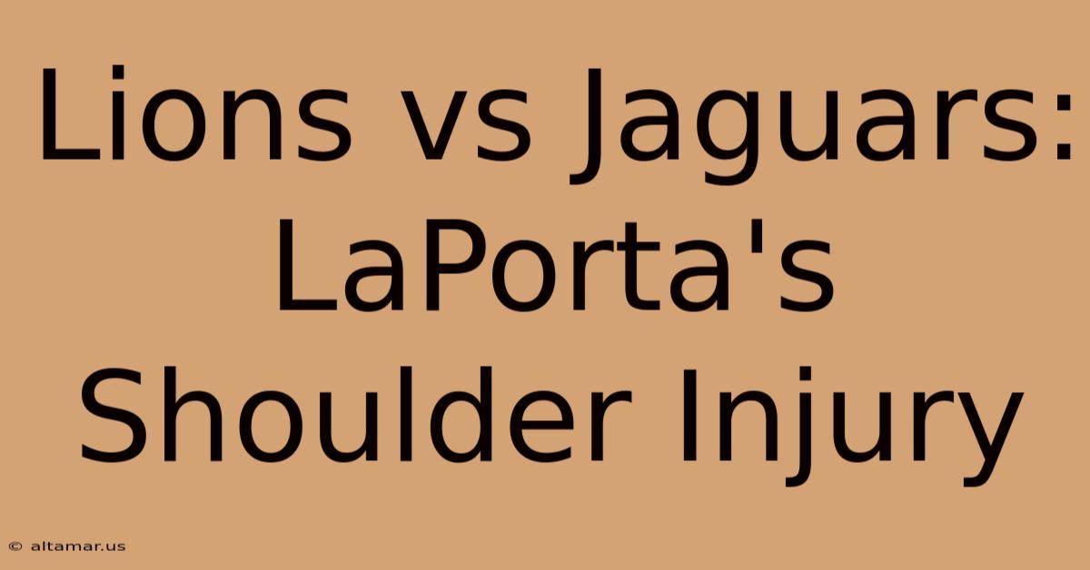 Lions Vs Jaguars: LaPorta's Shoulder Injury