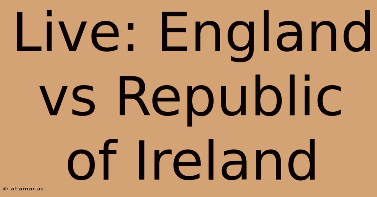 Live: England Vs Republic Of Ireland