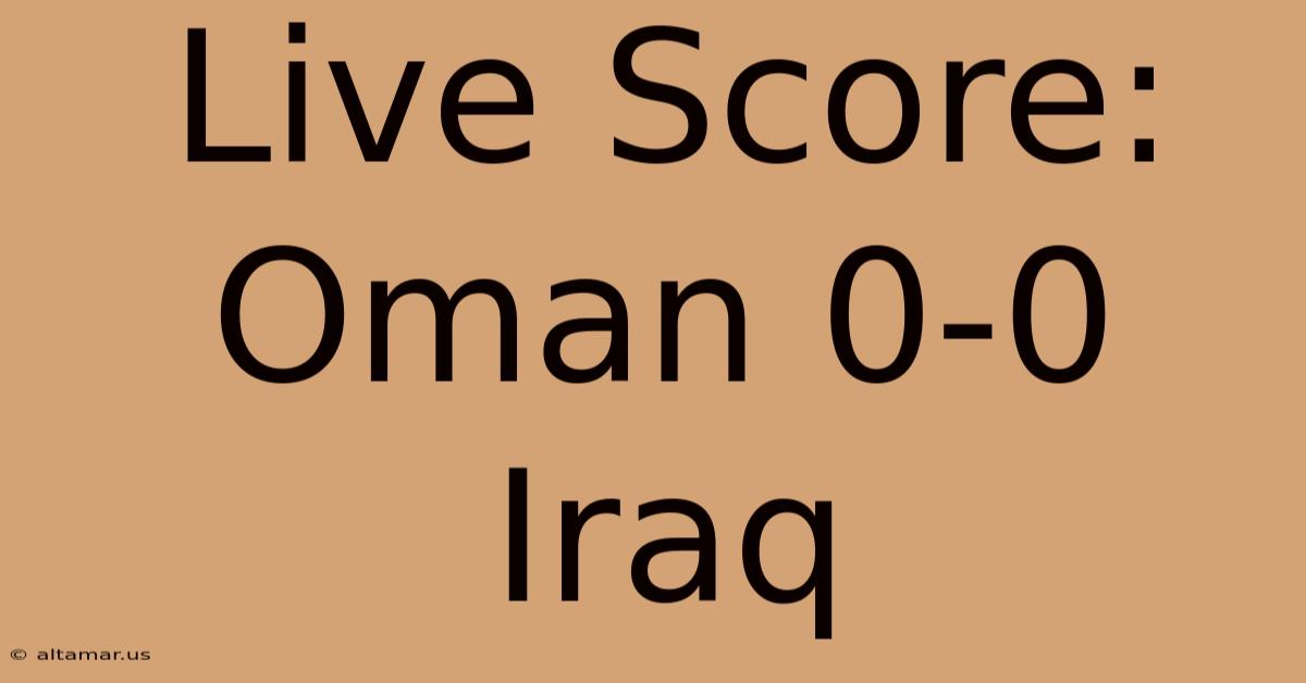 Live Score: Oman 0-0 Iraq