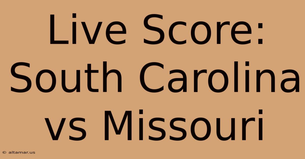 Live Score: South Carolina Vs Missouri