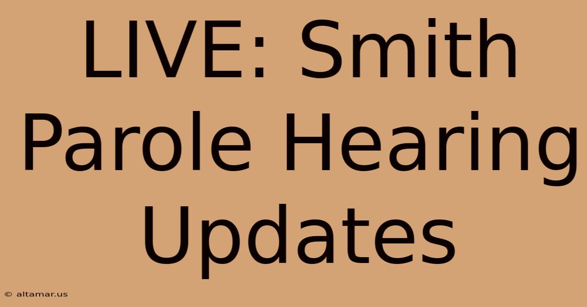 LIVE: Smith Parole Hearing Updates