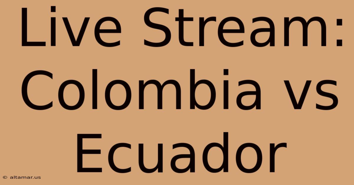 Live Stream: Colombia Vs Ecuador