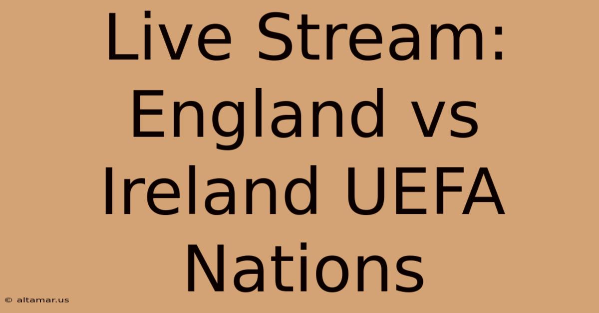 Live Stream: England Vs Ireland UEFA Nations