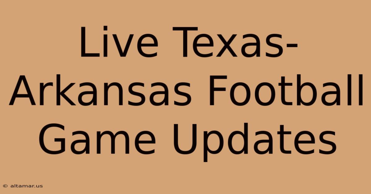 Live Texas-Arkansas Football Game Updates