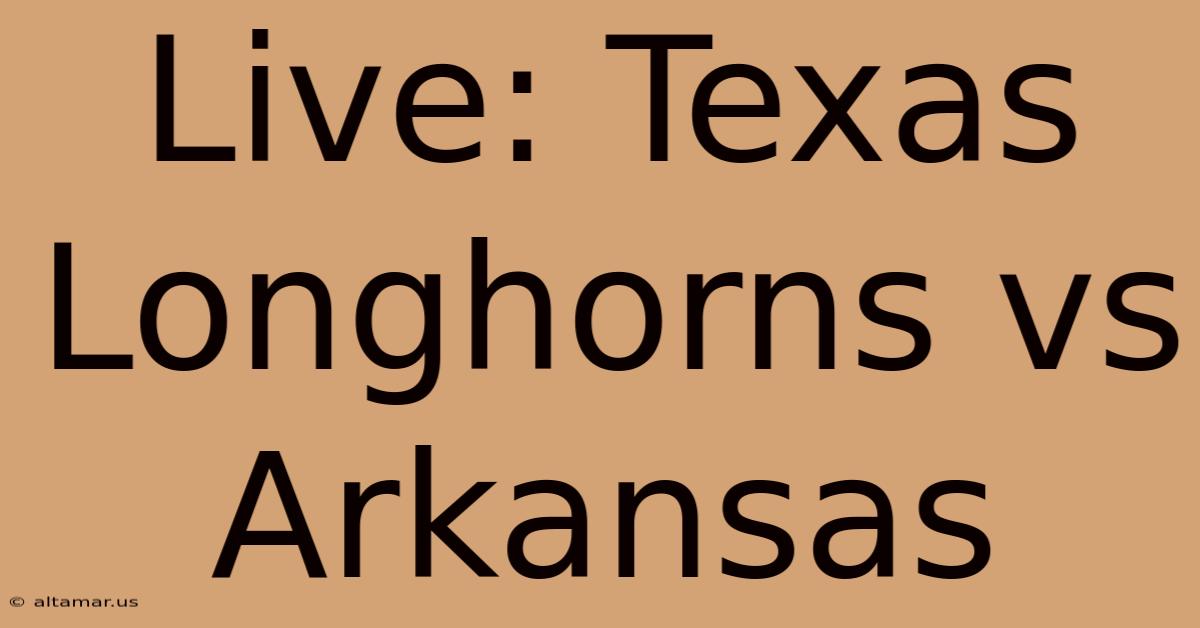 Live: Texas Longhorns Vs Arkansas