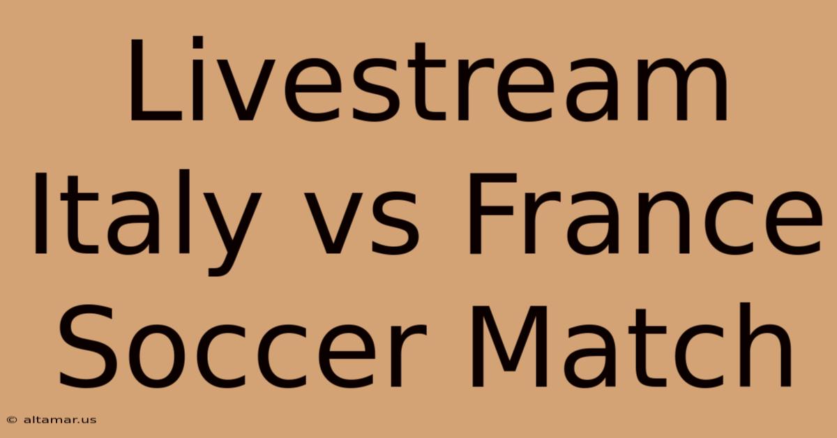 Livestream Italy Vs France Soccer Match