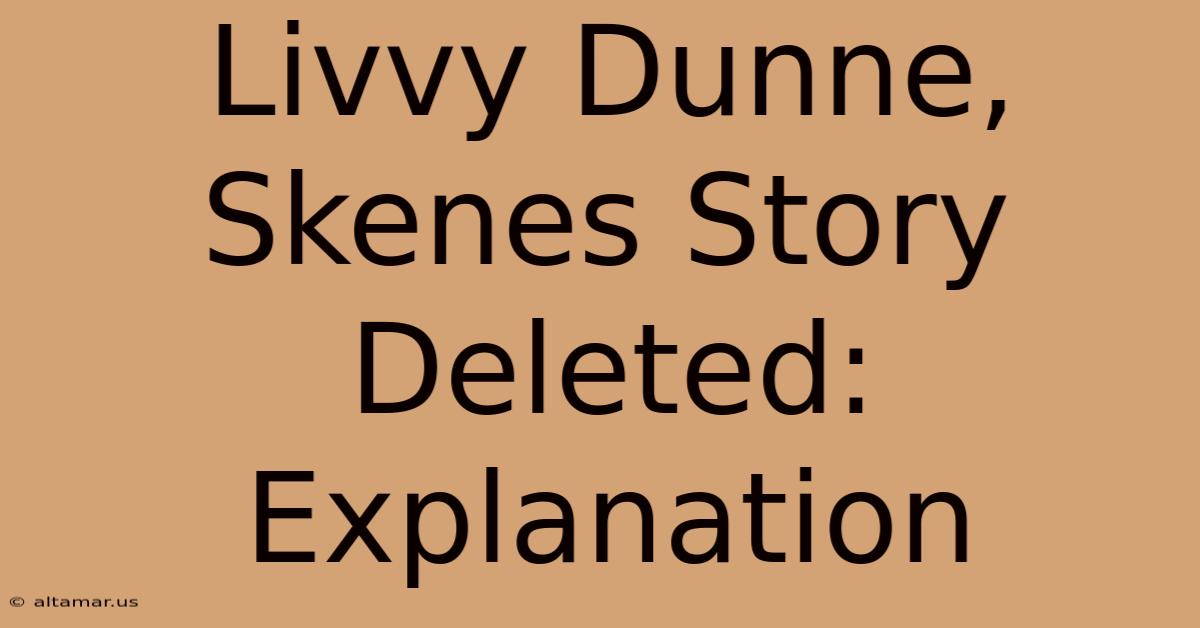 Livvy Dunne, Skenes Story Deleted: Explanation