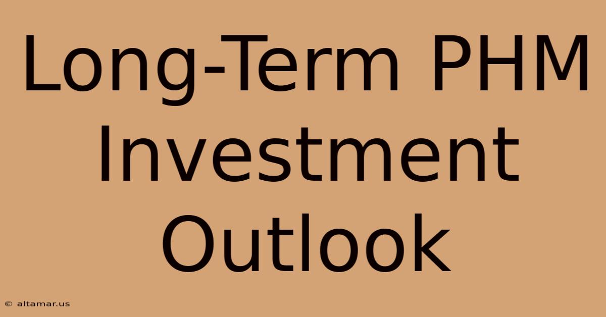 Long-Term PHM Investment Outlook