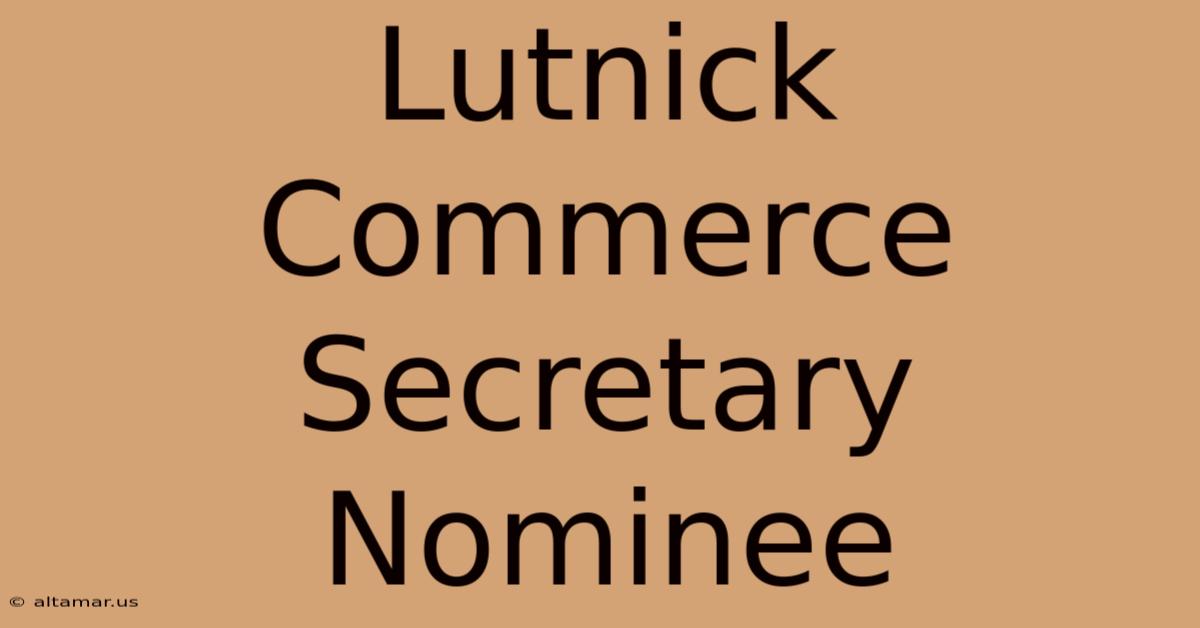 Lutnick Commerce Secretary Nominee