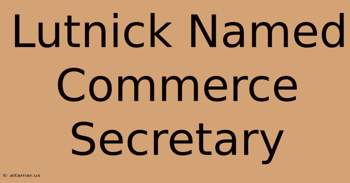 Lutnick Named Commerce Secretary