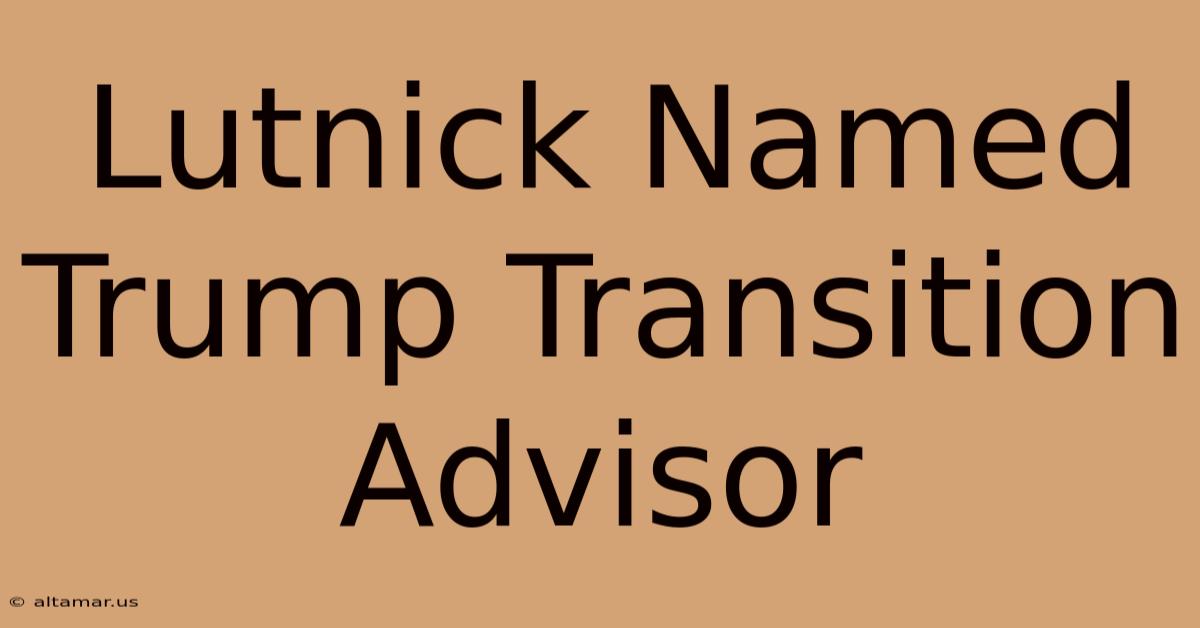 Lutnick Named Trump Transition Advisor